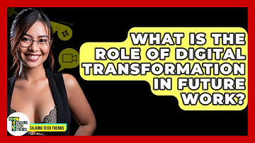 What Is The Role Of Digital Transformation In Future Work? - Talking Tech Trends