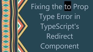 Fixing the to Prop Type Error in TypeScript's Redirect Component