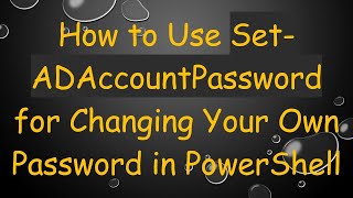 How to Use Set-ADAccountPassword for Changing Your Own Password in PowerShell