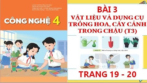 CÔNG NGHỆ 4: BÀI 3:VẬT LIỆU VÀ DỤNG CỤ TRỒNG HOA, CÂY CẢNH TRONG CHẬU (T3) MỚI NHẤT