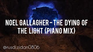 NOEL GALLAGHER - THE DYING OF THE LIGHT (PIANO MIX)