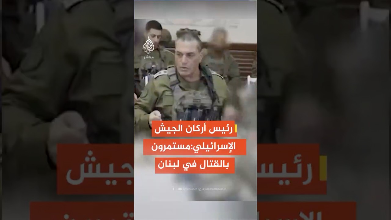 رئيس أركان الجيش الإسرائيلي: مستمرون بالقتال في لبنان والسعي لإزالة التهديد المباشرعلى بلدات الشمال