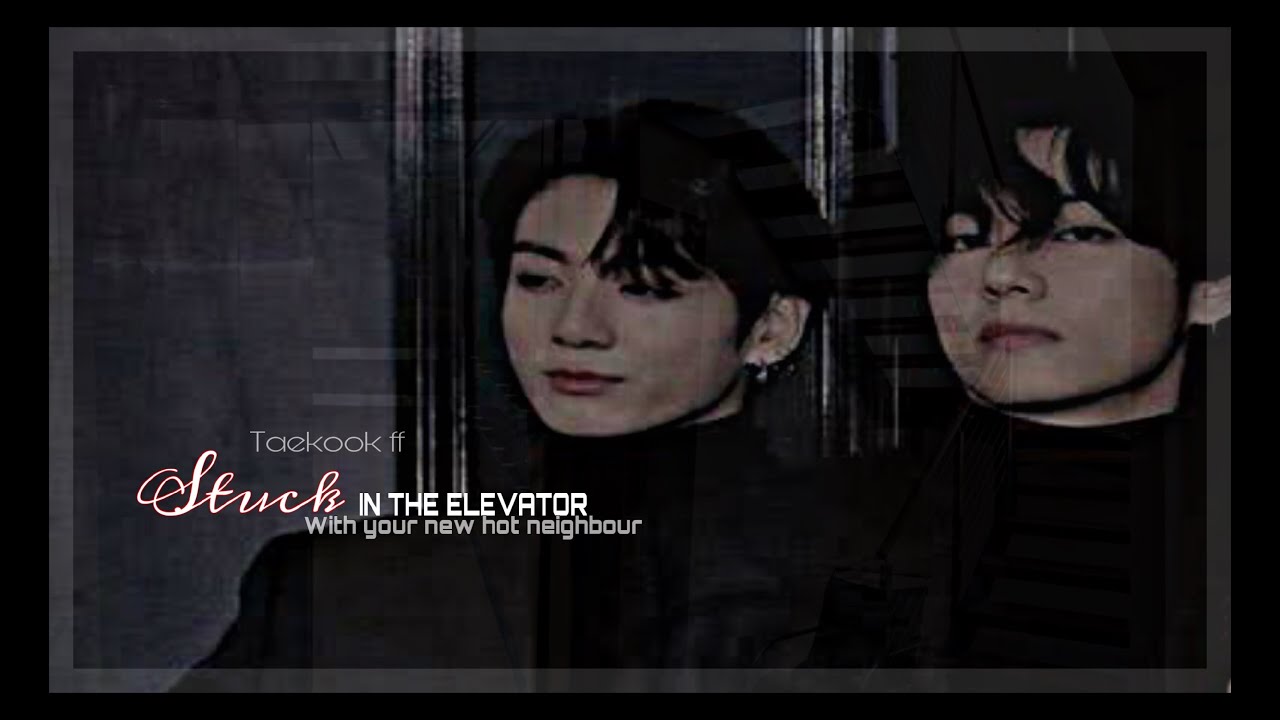 ✨Stuck in an elevator with your new hot neighbour✨ {taekook ff one-shot}