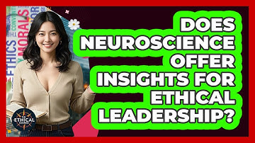 Does Neuroscience Offer Insights For Ethical Leadership? - The Ethical Compass