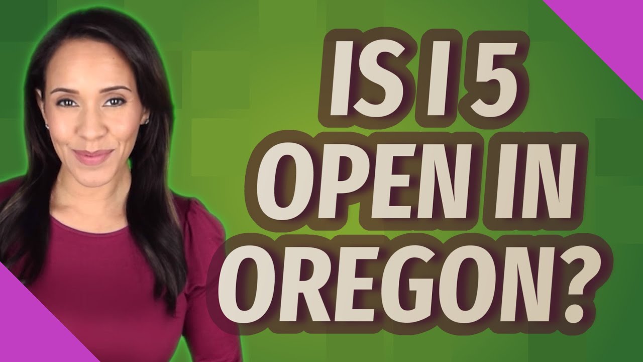Is i 5 open in Oregon? YouTube