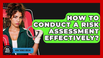 How To Conduct A Risk Assessment Effectively? - How Things Break