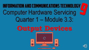 ICT9 M3 3 COMPUTER SYSTEM, DEVICES AND PERIPHERALS Output Devices