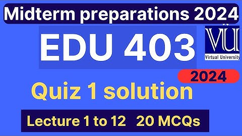 EDU403 Quiz 1 solution fall 2024 | 20 MCQs lecture 1 to 20 | Edu403 midterm mcqs | VU Nexus