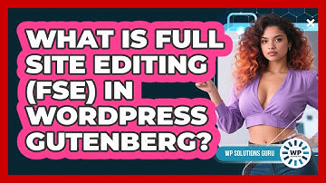 What Is Full Site Editing (FSE) In WordPress Gutenberg? - WP Solutions Guru