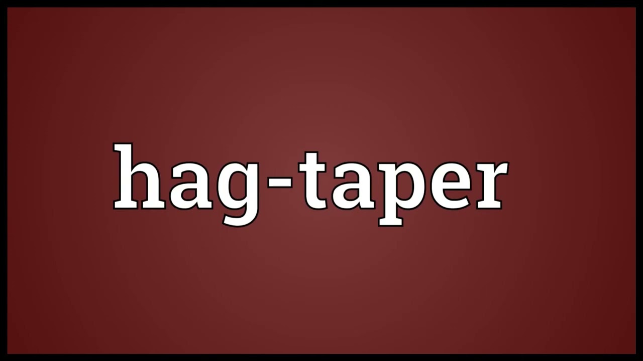 Hag taper Meaning