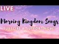 Morning kingdom songs live