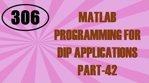 CME | Lecture-306 | MATLAB Programming for DIP Applications Part-42