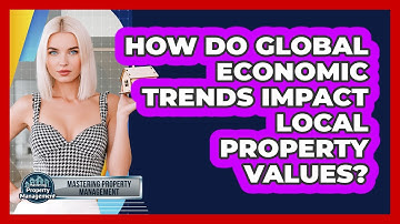 How Do Global Economic Trends Impact Local Property Values? - Mastering Property Management