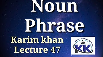 Lecture 47: What is Noun Phrase? by Karim khan
