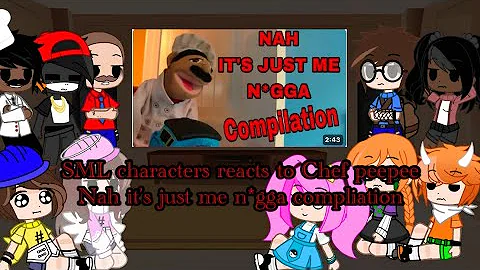 SML characters reacts to Chef peepee Nah it’s just me n*gga compliation