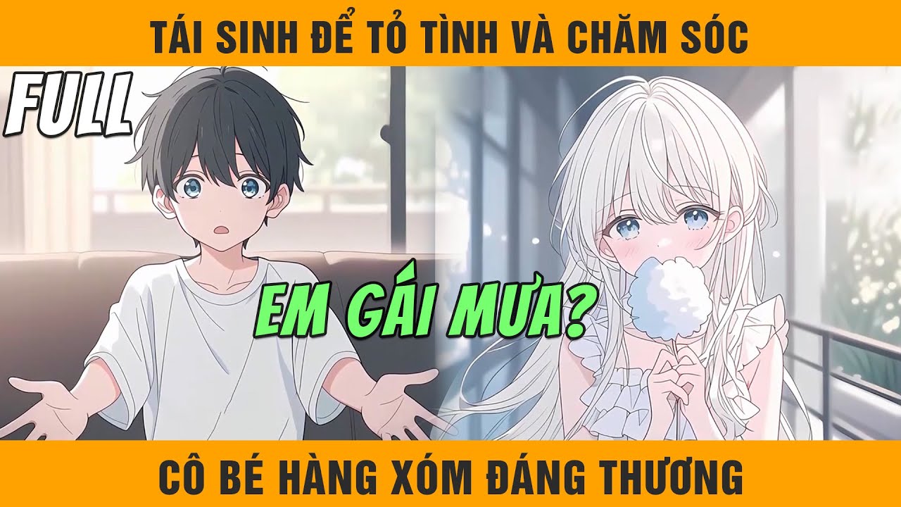 FULL Tái Sinh Để Chăm Sóc Cô Bé Hàng Xóm Đáng Thương Và Cái Kết Đầy Ngọt Ngào