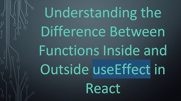 Understanding the Difference Between Functions Inside and Outside useEffect in React