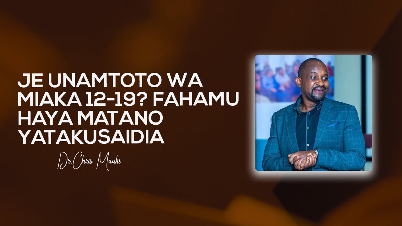 Dr. Chris Mauki: Je unamtoto wa miaka 12-19? Fahamu haya matano yatakusaidia
