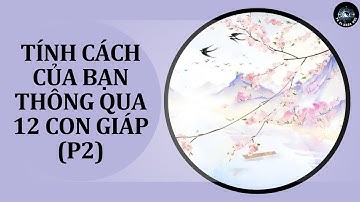Tính cách của bạn thông qua 12 con giáp (P2)