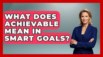 What Does Achievable Mean In SMART Goals? - Job Success Network