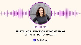 Sustainable podcasting with the power of AI ft. Victoria Hajjar