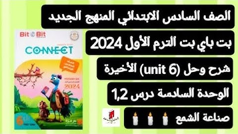 سادسة ابتدائي انجليزي connect 6شرح وحل الوحدة السادسة والأخيرة (unit 6)درس1,2 بت باي بت ترم أول2024