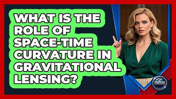 What Is The Role Of Space-time Curvature In Gravitational Lensing? - Profiles in Politics