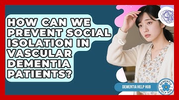 How Can We Prevent Social Isolation In Vascular Dementia Patients? - Dementia Help Hub