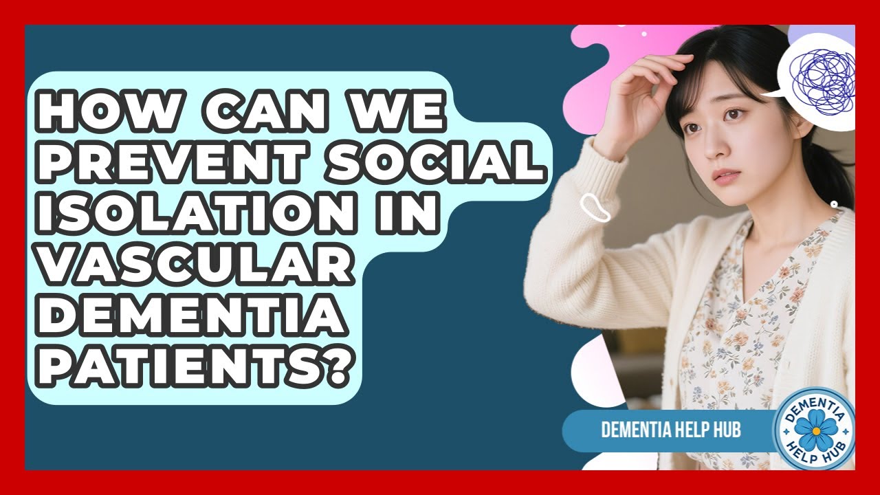 How Can We Prevent Social Isolation In Vascular Dementia Patients? - Dementia Help Hub