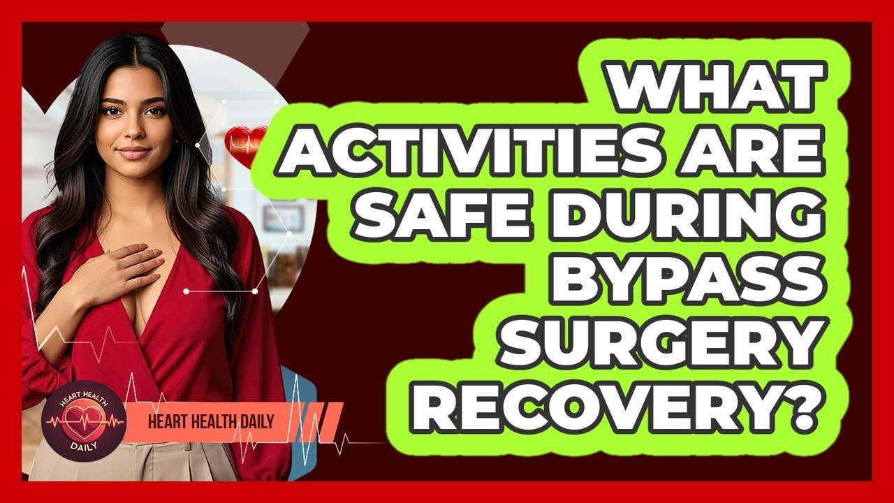 What Activities Are Safe During Bypass Surgery Recovery? - Heart Health Daily