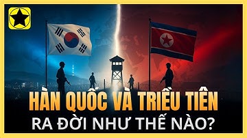 Hàn Quốc và Triều Tiên ra đời như thế nào?