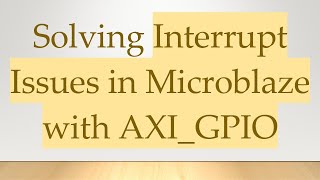 Solving Interrupt Issues in Microblaze with AXI_GPIO
