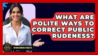 What Are Polite Ways To Correct Public Rudeness? - Beyond Borders Etiquette screenshot 1