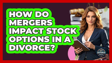 How Do Mergers Impact Stock Options In A Divorce? - Get Divorce Answers