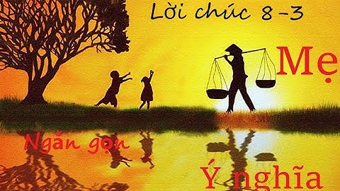Lời chúc 8-3 ngắn gọn, ý nghĩa nhất dành cho Mẹ