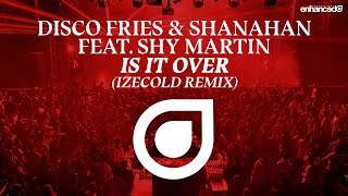 Disco Fries & Shanahan feat. Shy Martin - Is It Over (IZECOLD Remix) [OUT NOW]