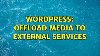 Wordpress: offload media to external services (4 Solutions!!)
