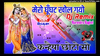 Mero Ghunghat Khol Gayo Kanhaiya Chhoto So New Dj Remix Song Remix By Dj Narendra  Baghel
