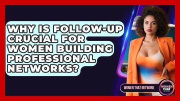 Why Is Follow-up Crucial For Women Building Professional Networks? - Women That Network