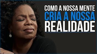 COMO A NOSSA MENTE CRIA A NOSSA REALIDADE