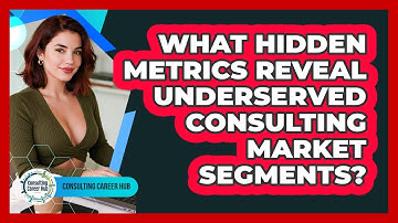 What Hidden Metrics Reveal Underserved Consulting Market Segments? - Consulting Career Hub
