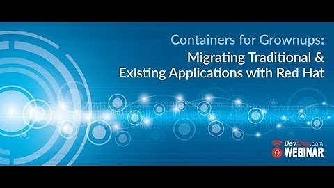 Containers for Grownups: Migrating Traditional & Existing Applications with Red Hat