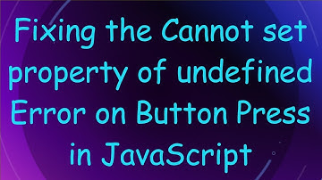 Fixing the Cannot set property of undefined Error on Button Press in JavaScript