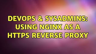 DevOps & SysAdmins: Using Nginx as a HTTPS reverse proxy Information