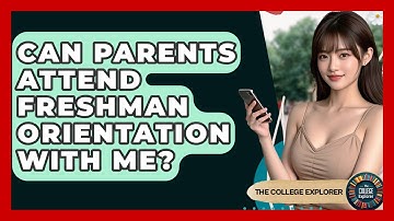 Can Parents Attend Freshman Orientation With Me? - The College Explorer