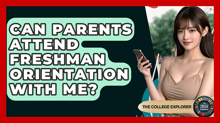 Can Parents Attend Freshman Orientation With Me? - The College Explorer