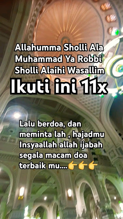 ALLAHUMMA SHOLLI ALA MUHAMMAD YA ROBBI SHOLLI ALAIHI WASALLIM, IKUTI 11x LALU BERDOA & MEMINTA LAH