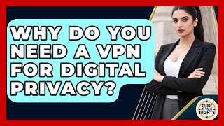 Why Do You Need A VPN For Digital Privacy? - Guide To Your Rights
