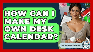 How Can I Make My Own Desk Calendar? - The Time Management Pro