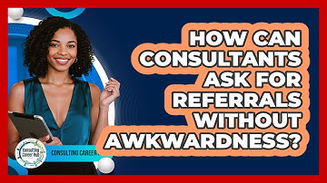How Can Consultants Ask For Referrals Without Awkwardness? - Consulting Career Hub